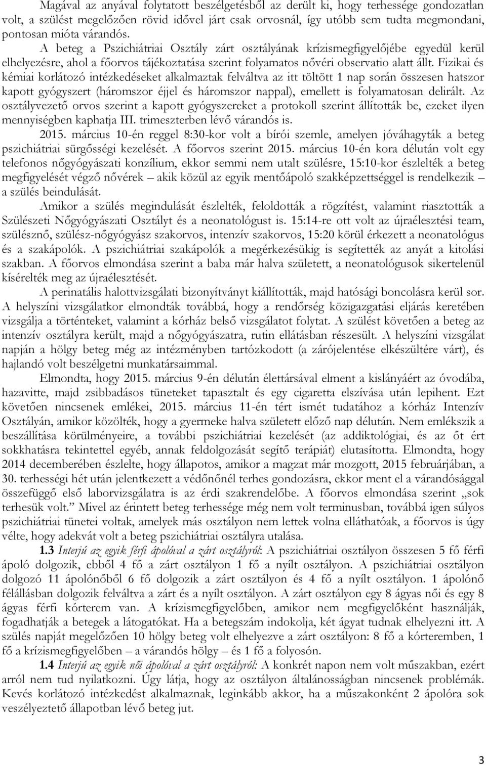 Fizikai és kémiai korlátozó intézkedéseket alkalmaztak felváltva az itt töltött 1 nap során összesen hatszor kapott gyógyszert (háromszor éjjel és háromszor nappal), emellett is folyamatosan delirált.