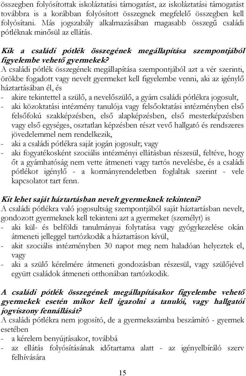 A családi pótlék összegének megállapítása szempontjából azt a vér szerinti, örökbe fogadott vagy nevelt gyermeket kell figyelembe venni, aki az igénylő háztartásában él, és - akire tekintettel a