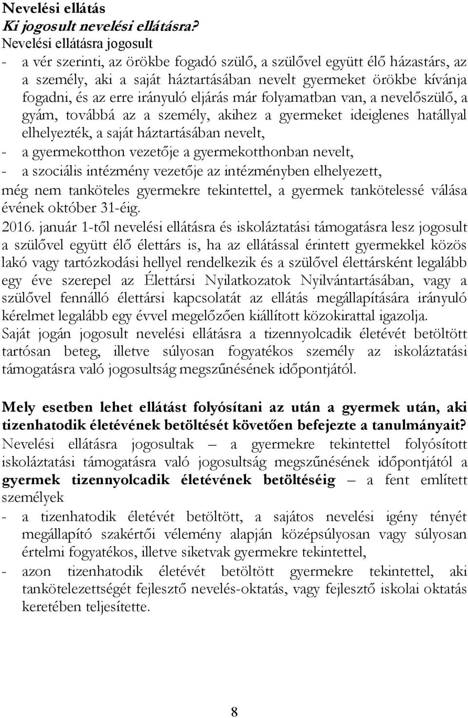 irányuló eljárás már folyamatban van, a nevelőszülő, a gyám, továbbá az a személy, akihez a gyermeket ideiglenes hatállyal elhelyezték, a saját háztartásában nevelt, - a gyermekotthon vezetője a