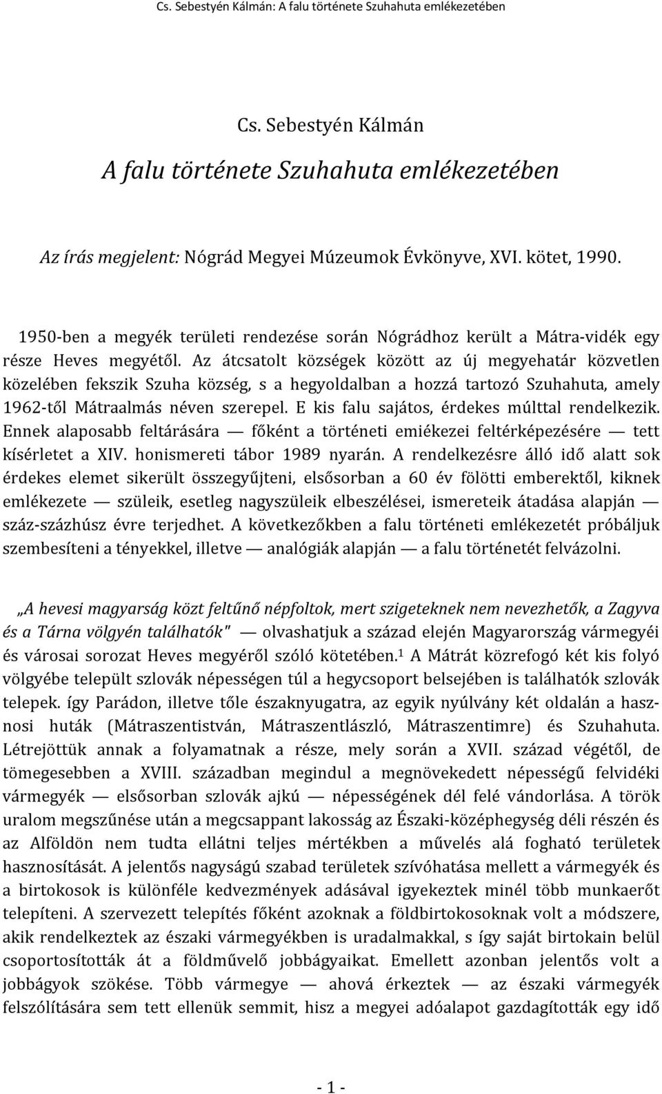 Az átcsatolt községek között az új megyehatár közvetlen közelében fekszik Szuha község, s a hegyoldalban a hozzá tartozó Szuhahuta, amely 1962-től Mátraalmás néven szerepel.