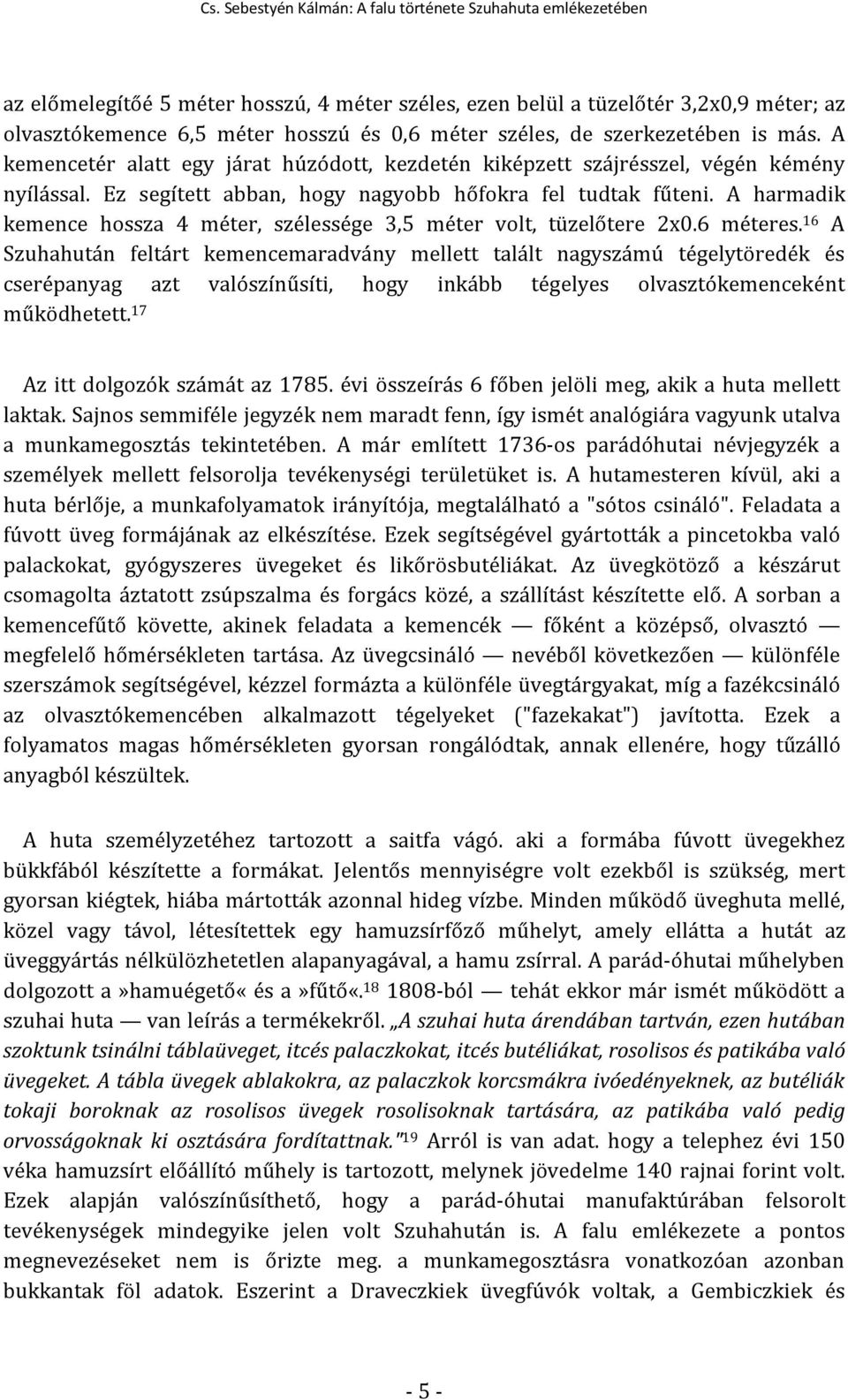 A harmadik kemence hossza 4 méter, szélessége 3,5 méter volt, tüzelőtere 2x0.6 méteres.