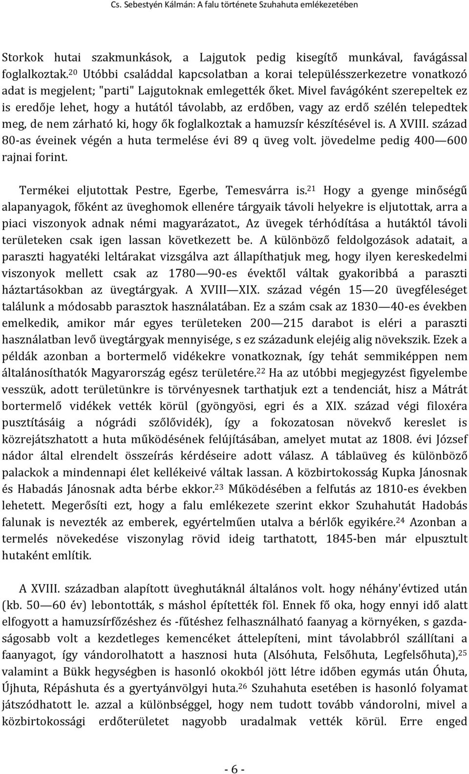 Mivel favágóként szerepeltek ez is eredője lehet, hogy a hutától távolabb, az erdőben, vagy az erdő szélén telepedtek meg, de nem zárható ki, hogy ők foglalkoztak a hamuzsír készítésével is. A XVIII.