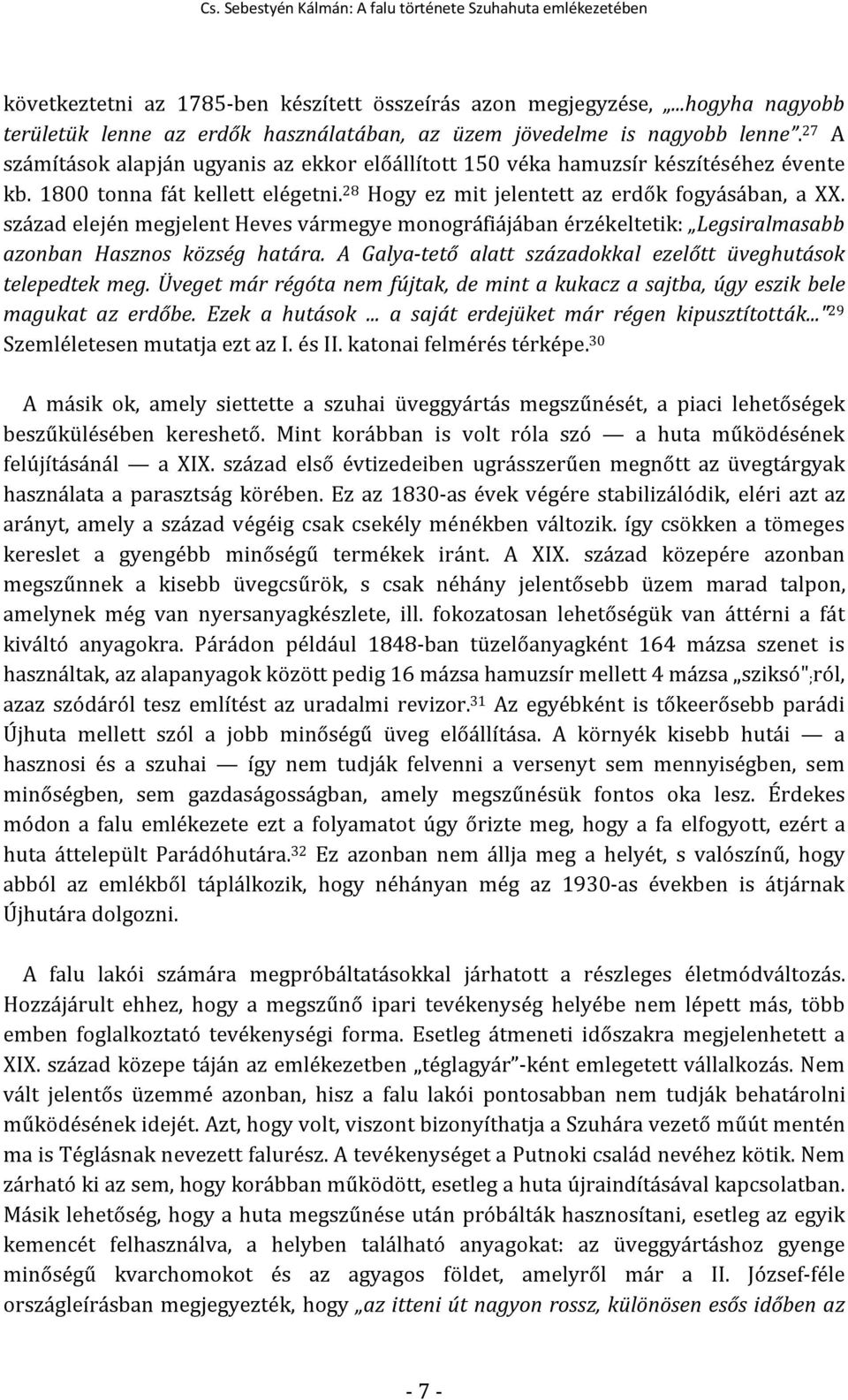 század elején megjelent Heves vármegye monográfiájában érzékeltetik: Legsiralmasabb azonban Hasznos község határa. A Galya-tető alatt századokkal ezelőtt üveghutások telepedtek meg.