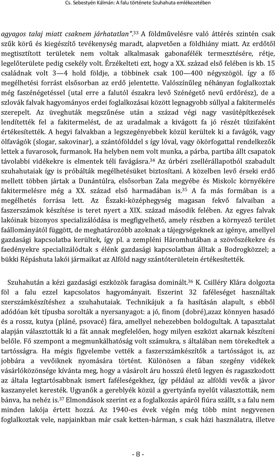 15 családnak volt 3 4 hold földje, a többinek csak 100 400 négyszögöl. így a fő megélhetési forrást elsősorban az erdő jelentette.