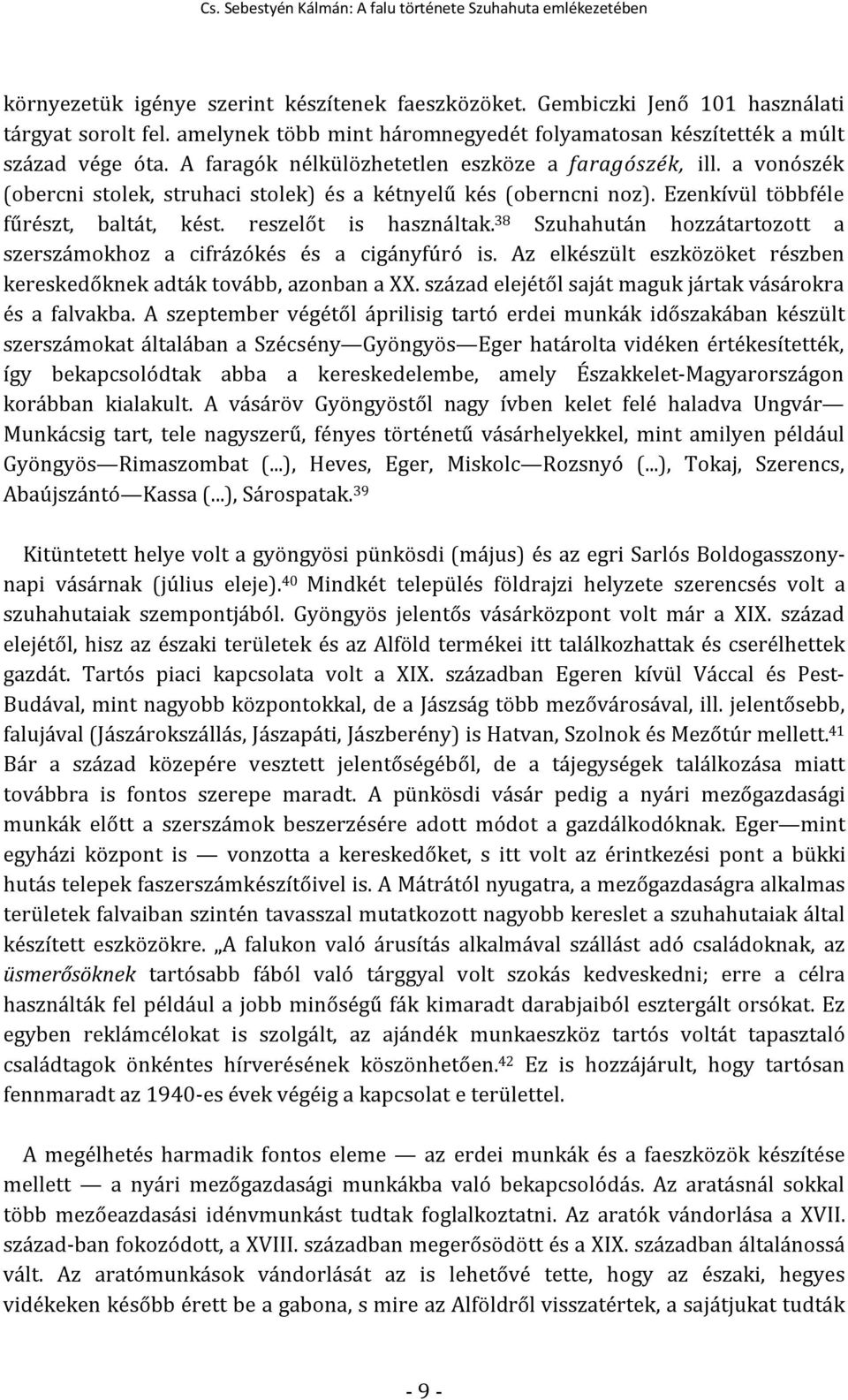 38 Szuhahután hozzátartozott a szerszámokhoz a cifrázókés és a cigányfúró is. Az elkészült eszközöket részben kereskedőknek adták tovább, azonban a XX.