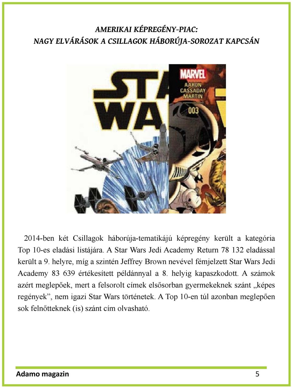 helyre, míg a szintén Jeffrey Brown nevével fémjelzett Star Wars Jedi Academy 83 639 értékesített példánnyal a 8. helyig kapaszkodott.