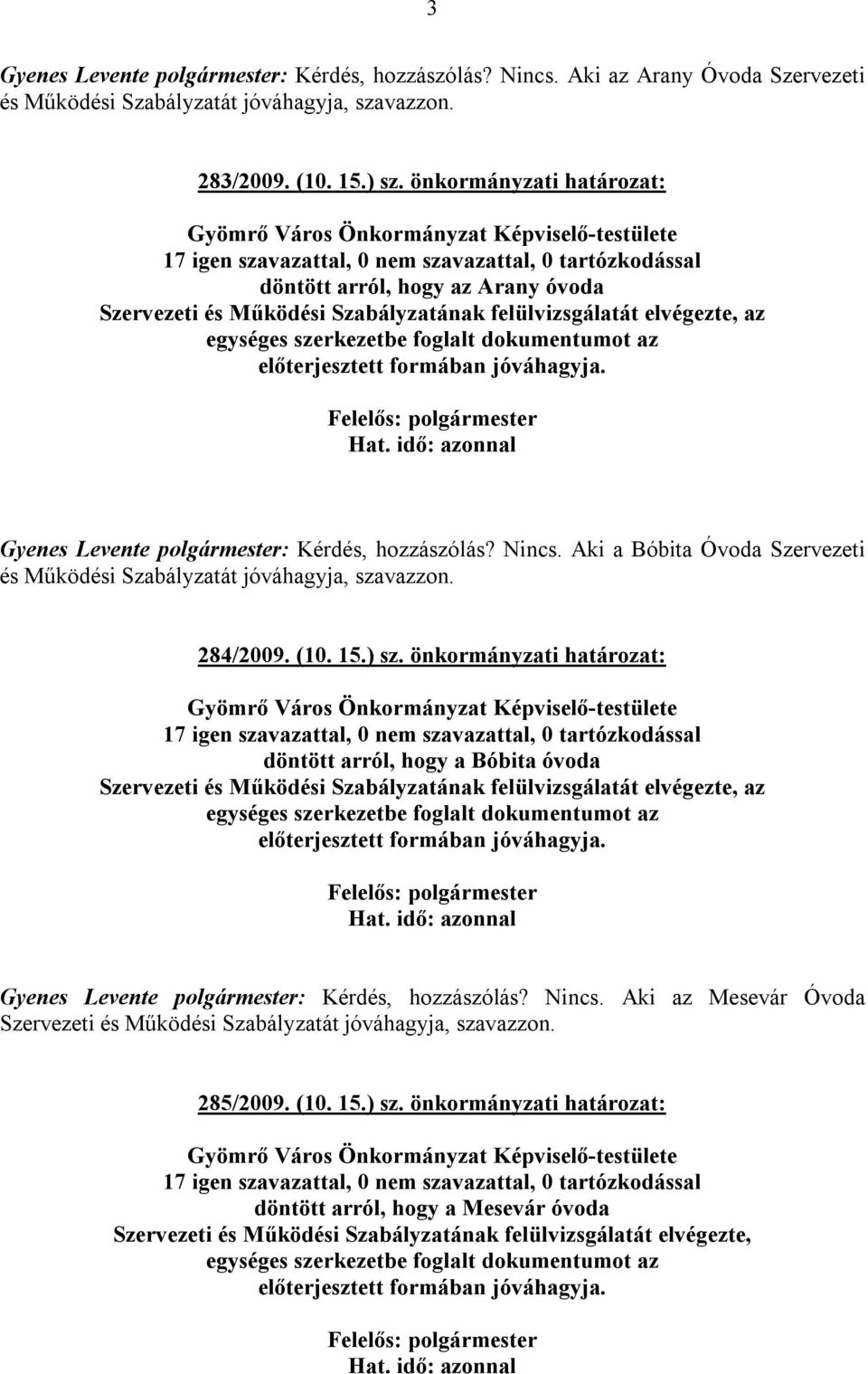 Aki a Bóbita Óvoda Szervezeti és Működési Szabályzatát jóváhagyja, szavazzon. 284/2009. (10. 15.) sz.