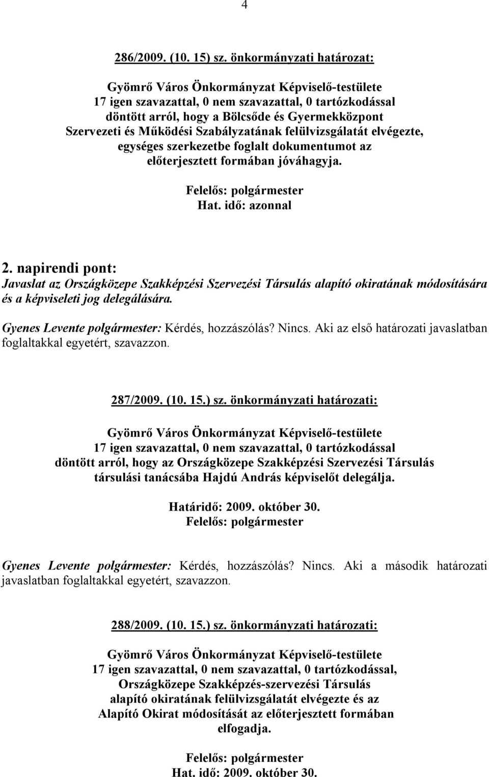 Aki az első határozati javaslatban foglaltakkal egyetért, szavazzon. 287/2009. (10. 15.) sz.