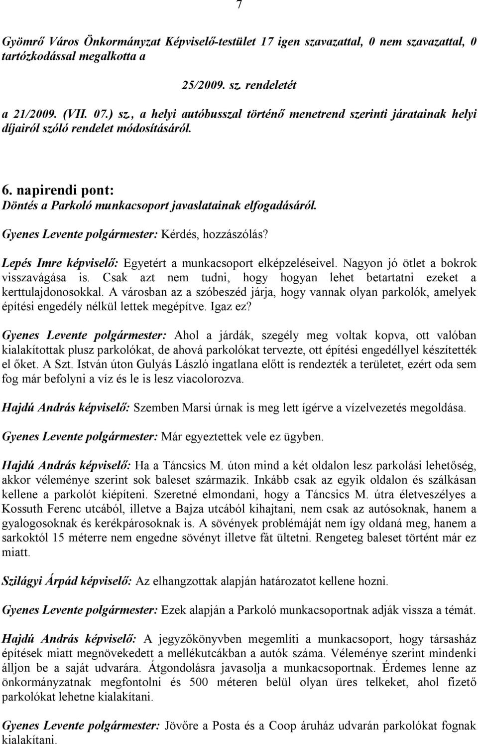 Gyenes Levente polgármester: Kérdés, hozzászólás? Lepés Imre képviselő: Egyetért a munkacsoport elképzeléseivel. Nagyon jó ötlet a bokrok visszavágása is.