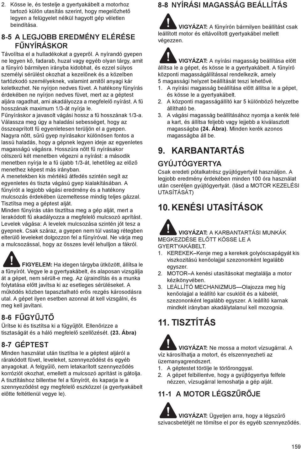 A nyírandó gyepen ne legyen k, fadarab, huzal vagy egyéb olyan tárgy, amit a f nyíró bármilyen irányba kidobhat, és ezzel súlyos személyi sérülést okozhat a kezel nek és a közelben tartózkodó