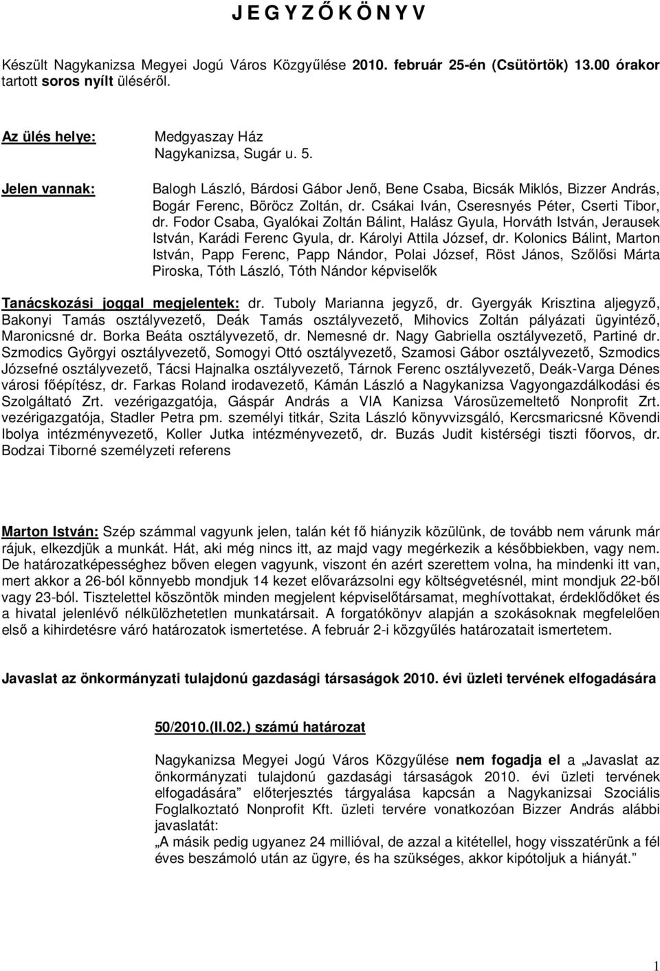 Csákai Iván, Cseresnyés Péter, Cserti Tibor, dr. Fodor Csaba, Gyalókai Zoltán Bálint, Halász Gyula, Horváth István, Jerausek István, Karádi Ferenc Gyula, dr. Károlyi Attila József, dr.