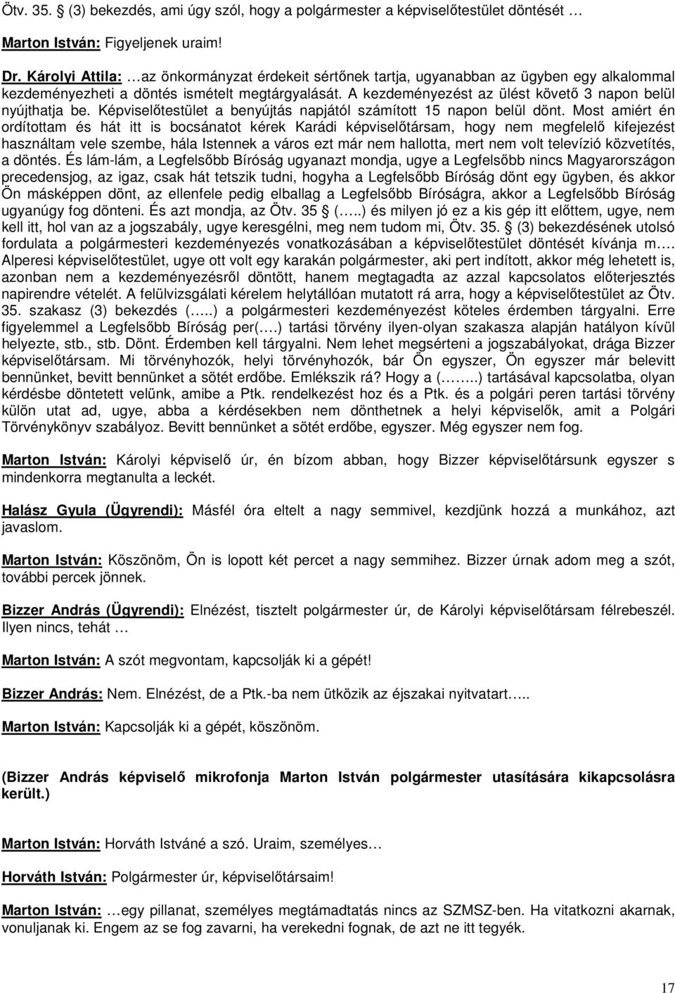 A kezdeményezést az ülést követő 3 napon belül nyújthatja be. Képviselőtestület a benyújtás napjától számított 15 napon belül dönt.