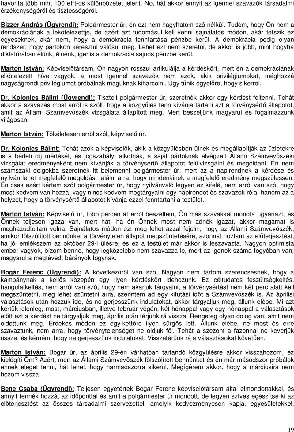 Tudom, hogy Ön nem a demokráciának a lekötelezettje, de azért azt tudomásul kell venni sajnálatos módon, akár tetszik ez egyeseknek, akár nem, hogy a demokrácia fenntartása pénzbe kerül.