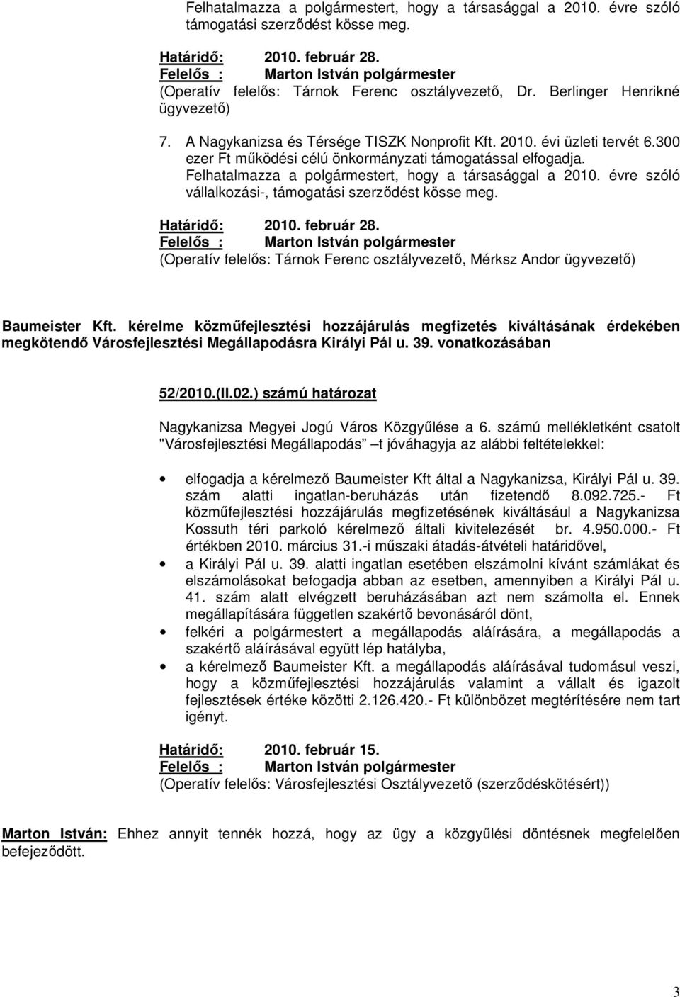 300 ezer Ft működési célú önkormányzati támogatással elfogadja. Felhatalmazza a polgármestert, hogy a társasággal a 2010. évre szóló vállalkozási-, támogatási szerződést kösse meg. Határidő: 2010.