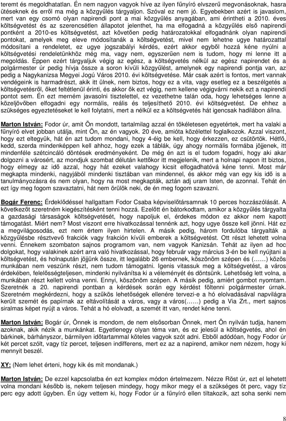 éves költségvetést és az szerencsétlen állapotot jelenthet, ha ma elfogadná a közgyűlés első napirendi pontként a 2010-es költségvetést, azt követően pedig határozatokkal elfogadnánk olyan napirendi