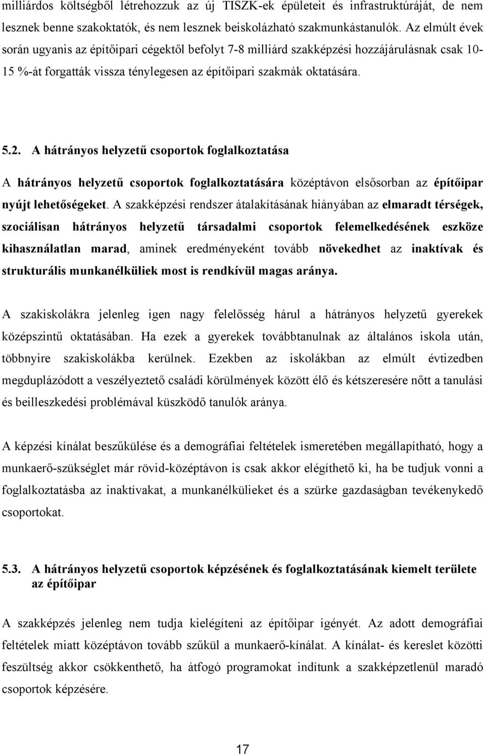 A hátrányos helyzetű csoportok foglalkoztatása A hátrányos helyzetű csoportok foglalkoztatására középtávon elsősorban az építőipar nyújt lehetőségeket.