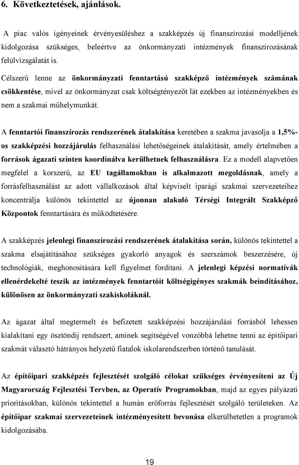 Célszerű lenne az önkormányzati fenntartású szakképző intézmények számának csökkentése, mivel az önkormányzat csak költségtényezőt lát ezekben az intézményekben és nem a szakmai műhelymunkát.