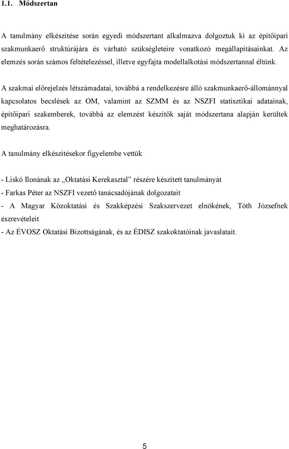 A szakmai előrejelzés létszámadatai, továbbá a rendelkezésre álló szakmunkaerő-állománnyal kapcsolatos becslések az OM, valamint az SZMM és az NSZFI statisztikai adatainak, építőipari szakemberek,