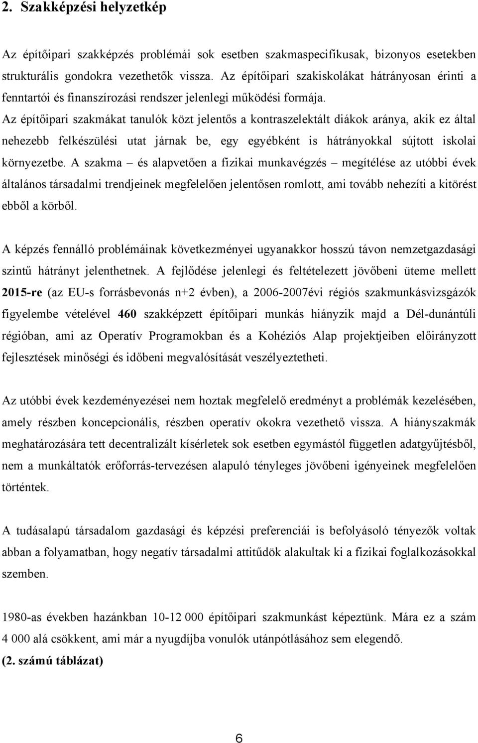 Az építőipari szakmákat tanulók közt jelentős a kontraszelektált diákok aránya, akik ez által nehezebb felkészülési utat járnak be, egy egyébként is hátrányokkal sújtott iskolai környezetbe.