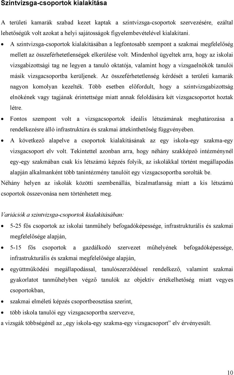 Mindenhol ügyeltek arra, hogy az iskolai vizsgabizottsági tag ne legyen a tanuló oktatója, valamint hogy a vizsgaelnökök tanulói másik vizsgacsoportba kerüljenek.