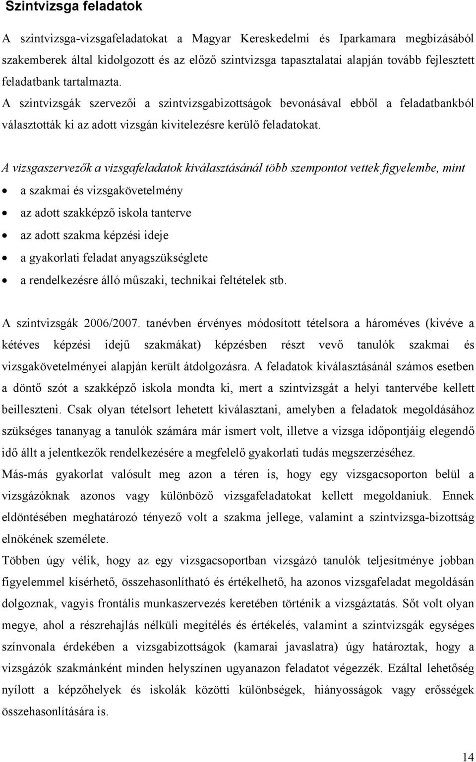 A vizsgaszervezők a vizsgafeladatok kiválasztásánál több szempontot vettek figyelembe, mint a szakmai és vizsgakövetelmény az adott szakképző iskola tanterve az adott szakma képzési ideje a