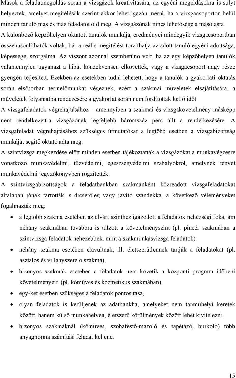 A különböző képzőhelyen oktatott tanulók munkája, eredményei mindegyik vizsgacsoportban összehasonlíthatók voltak, bár a reális megítélést torzíthatja az adott tanuló egyéni adottsága, képessége,