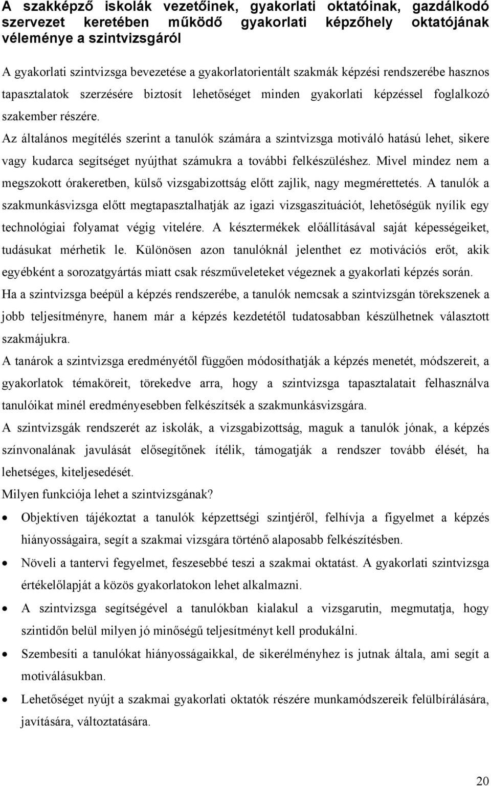 Az általános megítélés szerint a tanulók számára a szintvizsga motiváló hatású lehet, sikere vagy kudarca segítséget nyújthat számukra a további felkészüléshez.