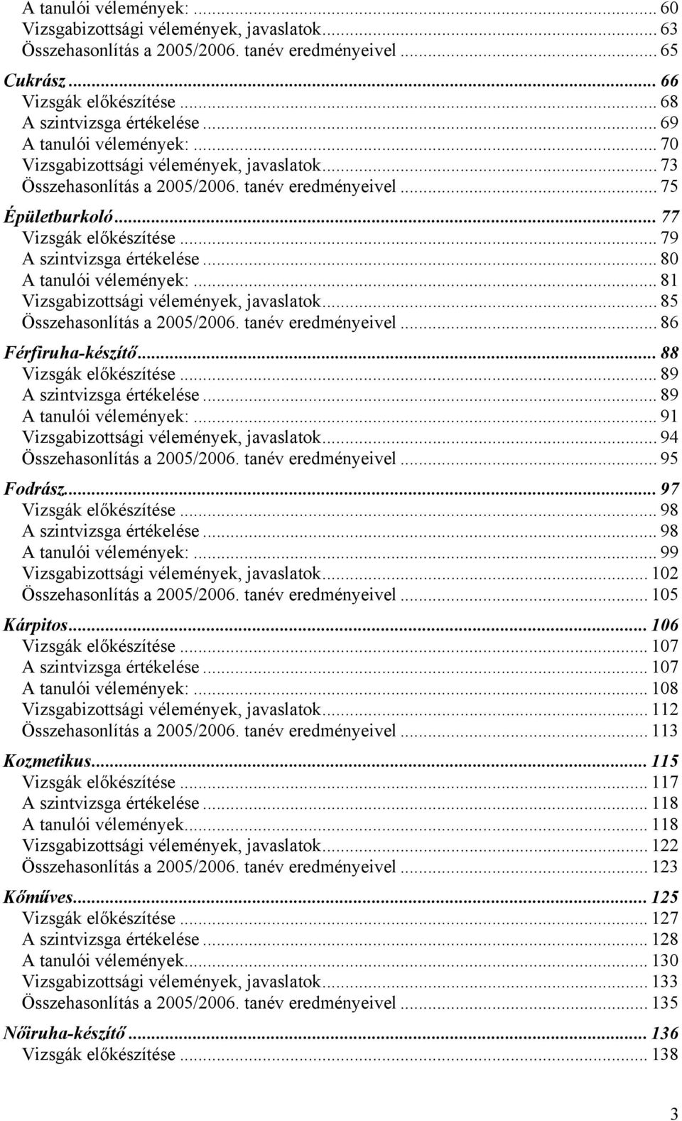 .. 79 A szintvizsga értékelése... 80 A tanulói vélemények:... 81 Vizsgabizottsági vélemények, javaslatok... 85 Összehasonlítás a 2005/2006. tanév eredményeivel... 86 Férfiruha-készítő.