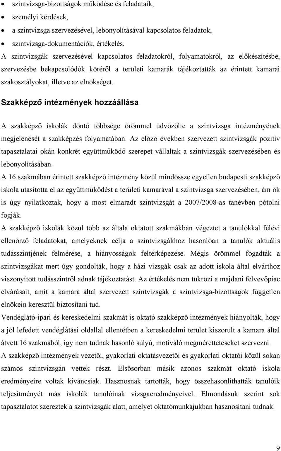 az elnökséget. Szakképző intézmények hozzáállása A szakképző iskolák döntő többsége örömmel üdvözölte a szintvizsga intézményének megjelenését a szakképzés folyamatában.