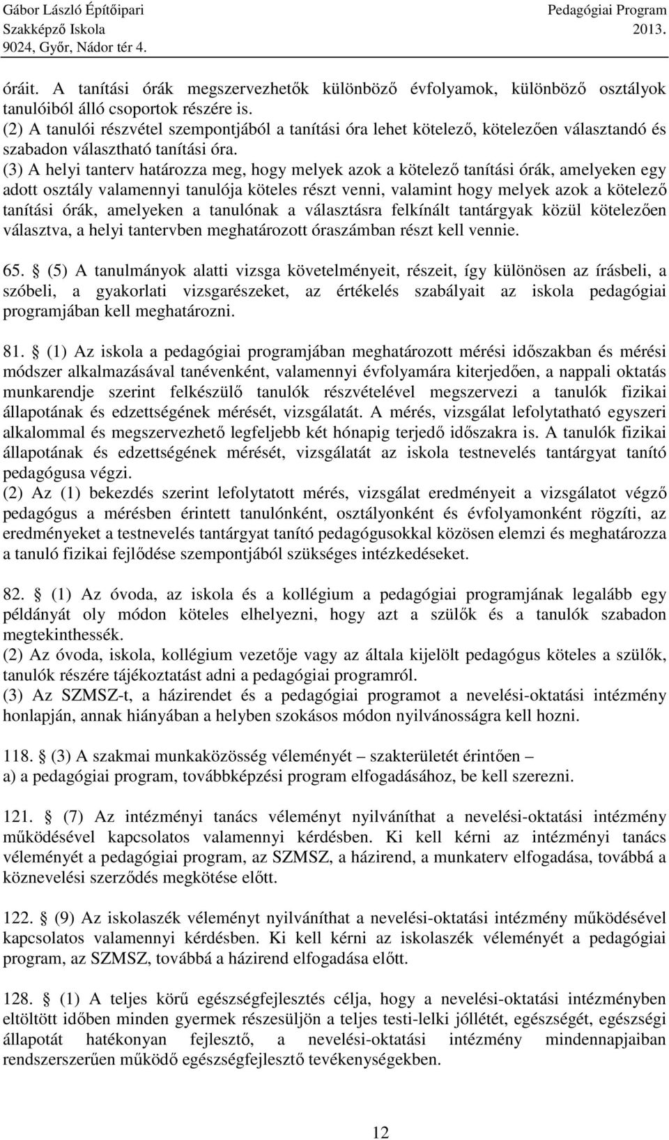 (3) A helyi tanterv határozza meg, hogy melyek azok a kötelező tanítási órák, amelyeken egy adott osztály valamennyi tanulója köteles részt venni, valamint hogy melyek azok a kötelező tanítási órák,