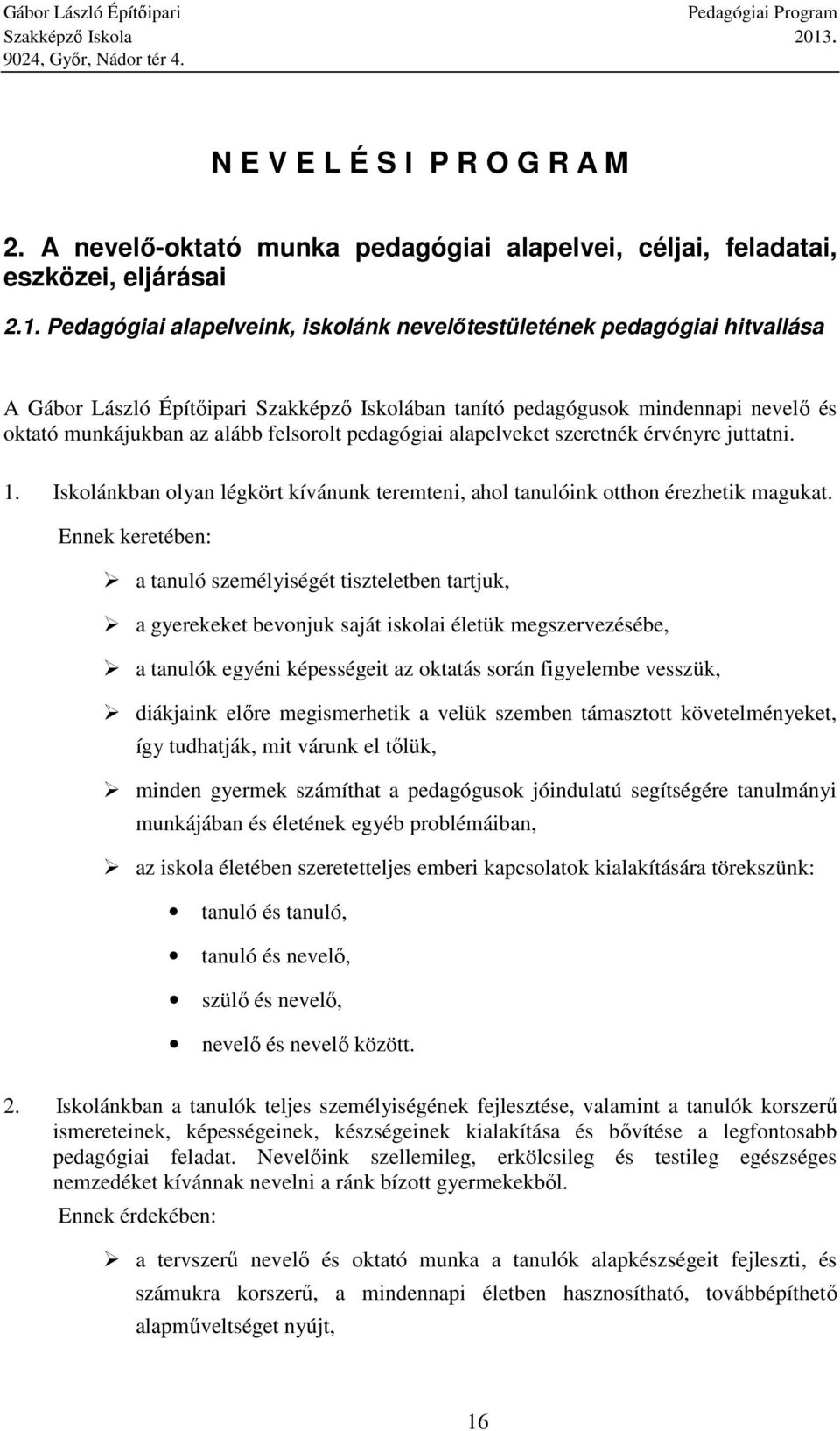 pedagógiai alapelveket szeretnék érvényre juttatni. 1. Iskolánkban olyan légkört kívánunk teremteni, ahol tanulóink otthon érezhetik magukat.