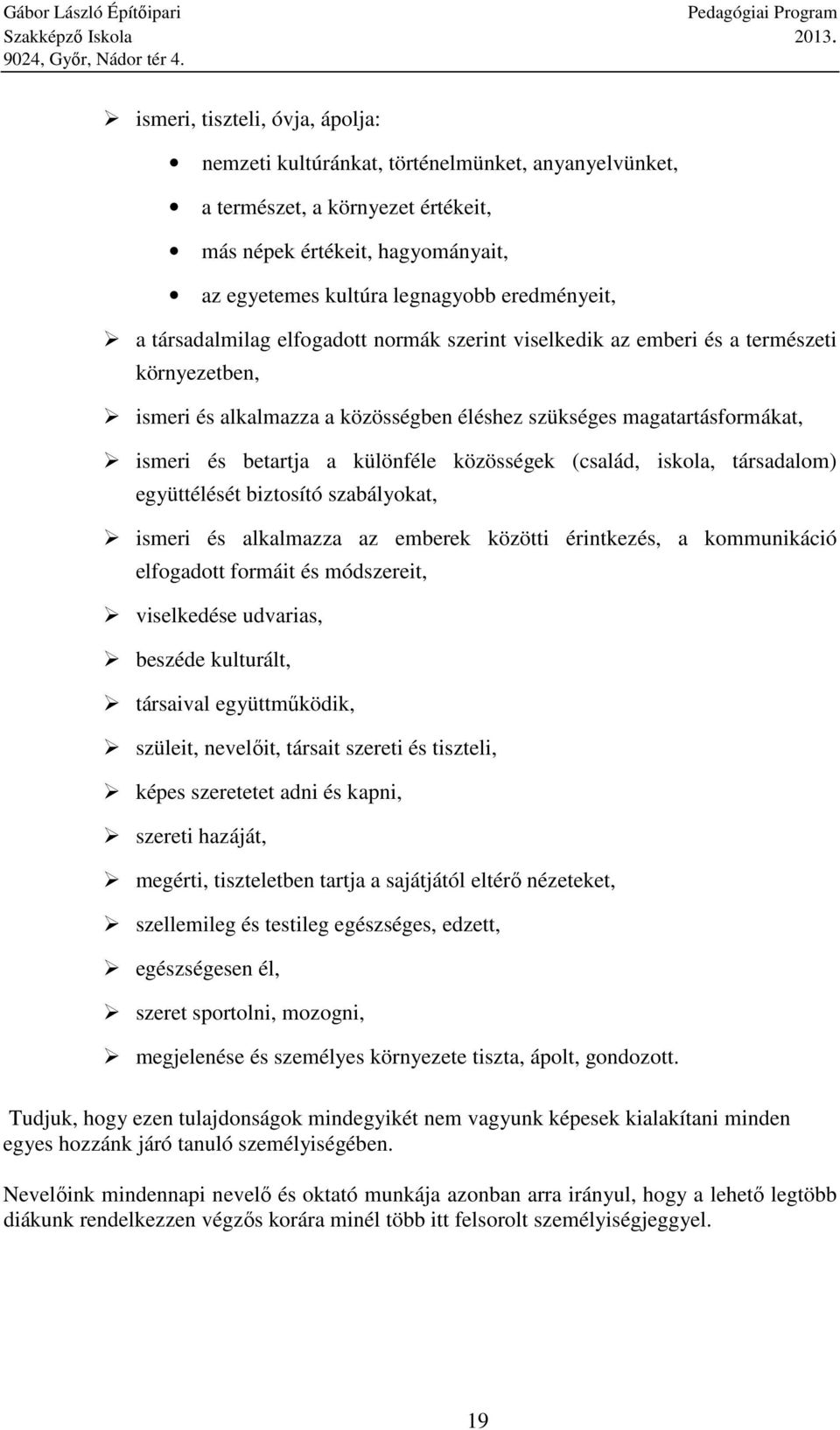 közösségek (család, iskola, társadalom) együttélését biztosító szabályokat, ismeri és alkalmazza az emberek közötti érintkezés, a kommunikáció elfogadott formáit és módszereit, viselkedése udvarias,