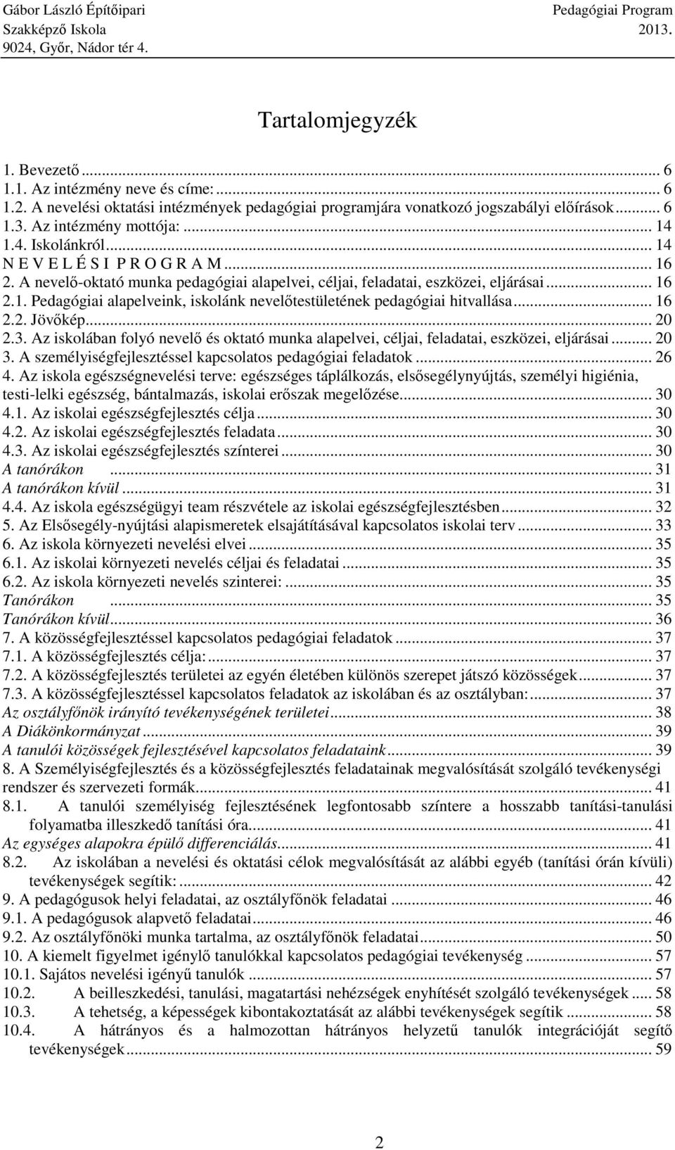 .. 16 2.2. Jövőkép... 20 2.3. Az iskolában folyó nevelő és oktató munka alapelvei, céljai, feladatai, eszközei, eljárásai... 20 3. A személyiségfejlesztéssel kapcsolatos pedagógiai feladatok... 26 4.