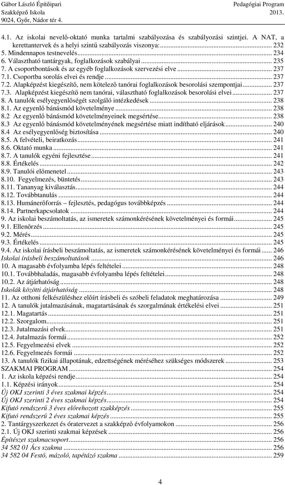 .. 237 7.3. Alapképzést kiegészítő nem tanórai, választható foglalkozások besorolási elvei... 237 8. A tanulók esélyegyenlőségét szolgáló intézkedések... 238 8.1. Az egyenlő bánásmód követelménye.