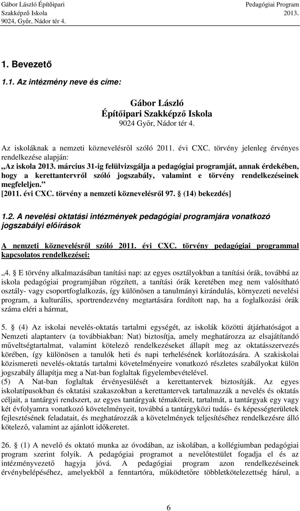 március 31-ig felülvizsgálja a pedagógiai programját, annak érdekében, hogy a kerettantervről szóló jogszabály, valamint e törvény rendelkezéseinek megfeleljen. [2011. évi CXC.