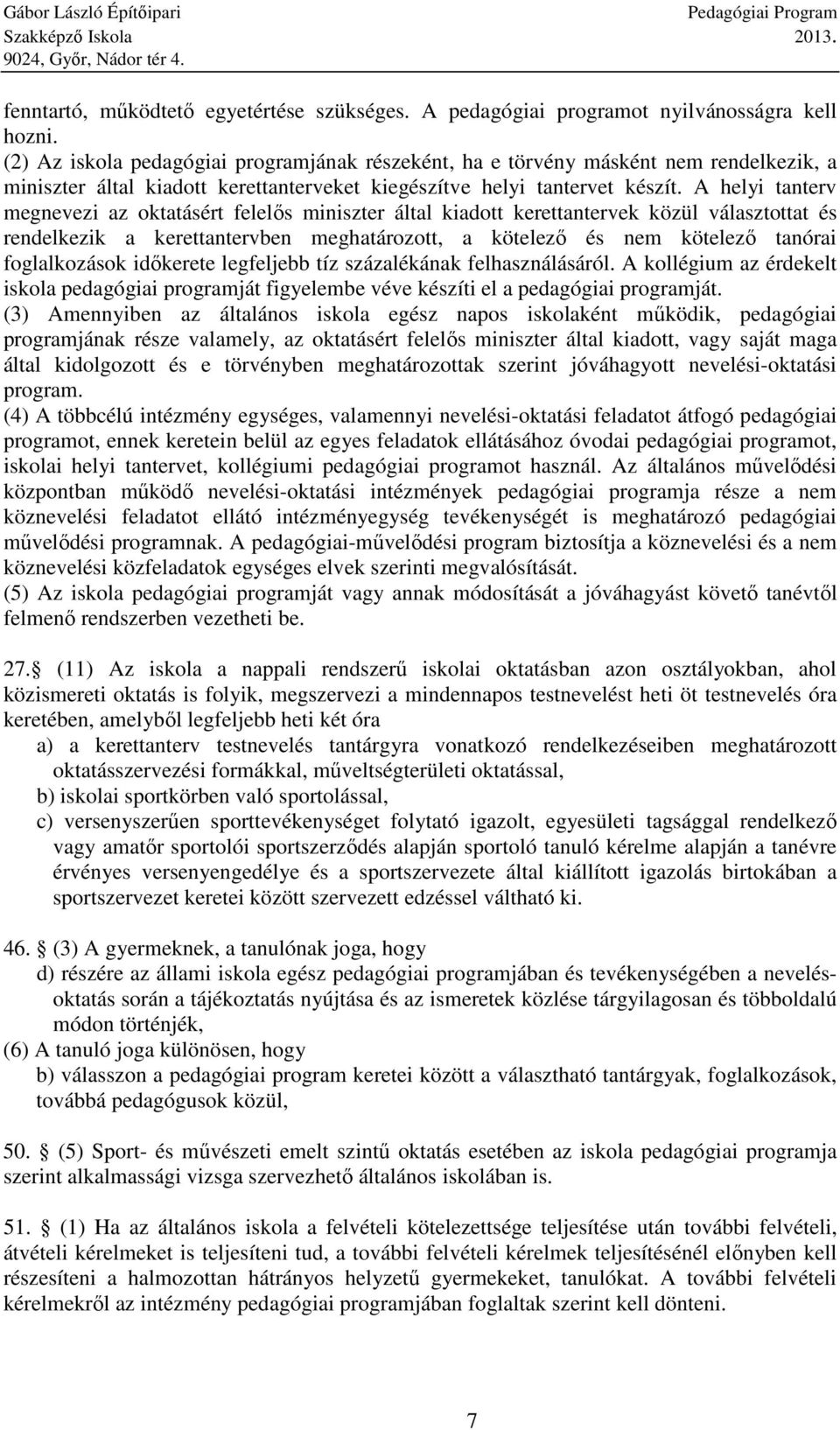 A helyi tanterv megnevezi az oktatásért felelős miniszter által kiadott kerettantervek közül választottat és rendelkezik a kerettantervben meghatározott, a kötelező és nem kötelező tanórai