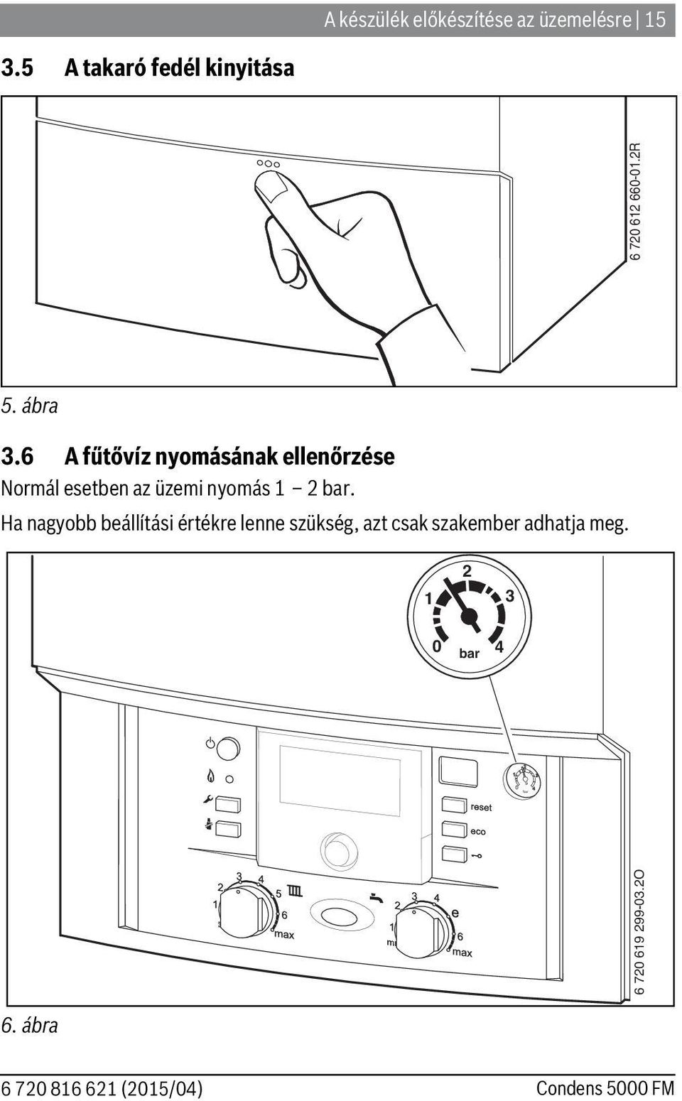 A fűtővíz nyomásának ellenőrzése Normál esetben az üzemi nyomás bar.