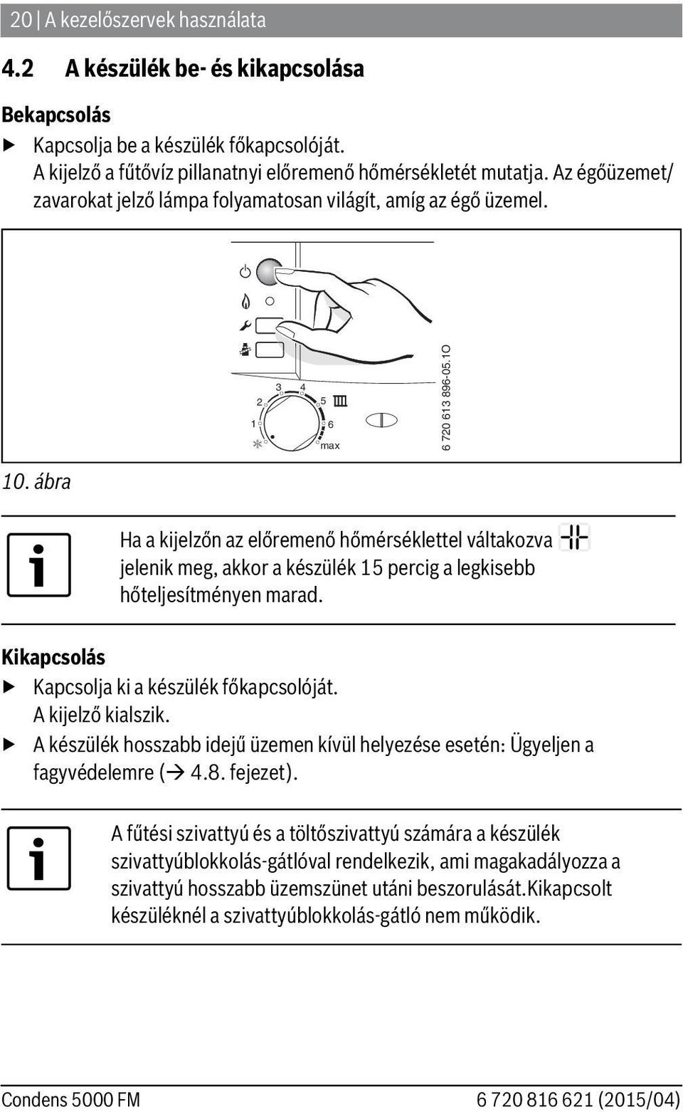 ábra Ha a kijelzőn az előremenő hőmérséklettel váltakozva jelenik meg, akkor a készülék 5 percig a legkisebb hőteljesítményen marad. Kikapcsolás Kapcsolja ki a készülék főkapcsolóját.