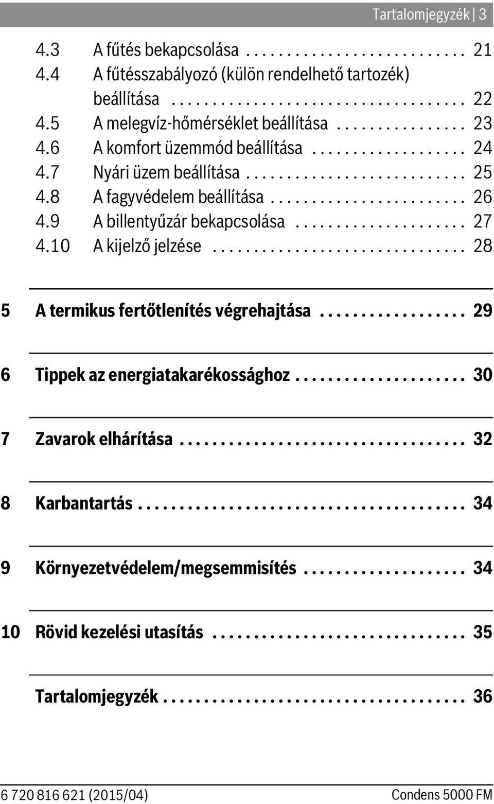 .................... 7 4.0 A kijelző jelzése............................... 8 5 A termikus fertőtlenítés végrehajtása.................. 9 Tippek az energiatakarékossághoz..................... 30 7 Zavarok elhárítása.