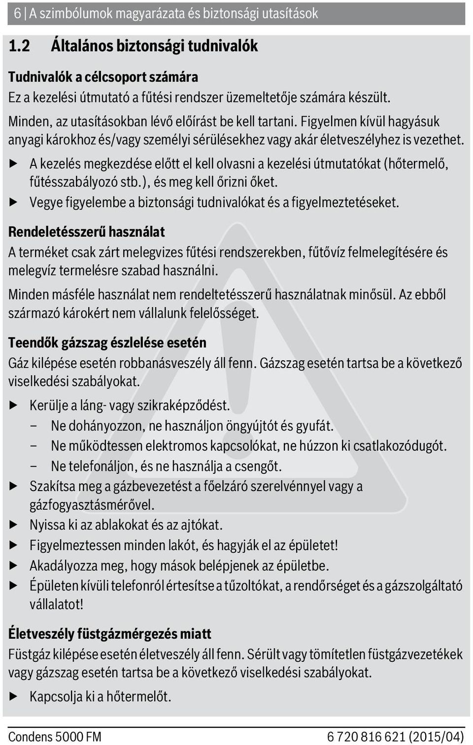 A kezelés megkezdése előtt el kell olvasni a kezelési útmutatókat (hőtermelő, fűtésszabályozó stb.), és meg kell őrizni őket. Vegye figyelembe a biztonsági tudnivalókat és a figyelmeztetéseket.