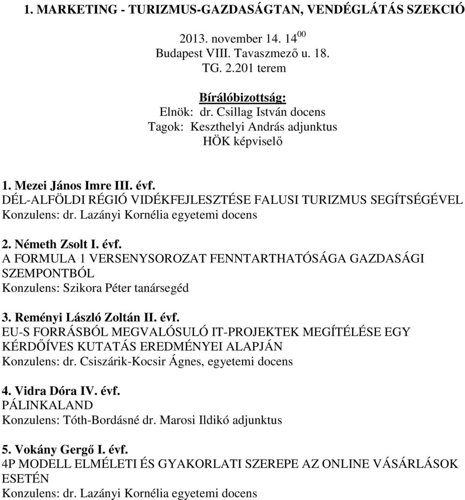 A FORMULA 1 VERSENYSOROZAT FENNTARTHATÓSÁGA GAZDASÁGI SZEMPONTBÓL Konzulens: Szikora Péter tanársegéd 3. Reményi László Zoltán II. évf.