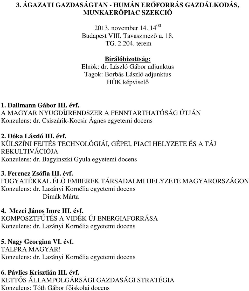 Bagyinszki Gyula egyetemi docens 3. Ferencz Zsófia III. évf. FOGYATÉKKAL ÉLŐ EMBEREK TÁRSADALMI HELYZETE MAGYARORSZÁGON Dimák Márta 4. Mezei János Imre III. évf. KOMPOSZTFŰTÉS A VIDÉK ÚJ ENERGIAFORRÁSA 5.