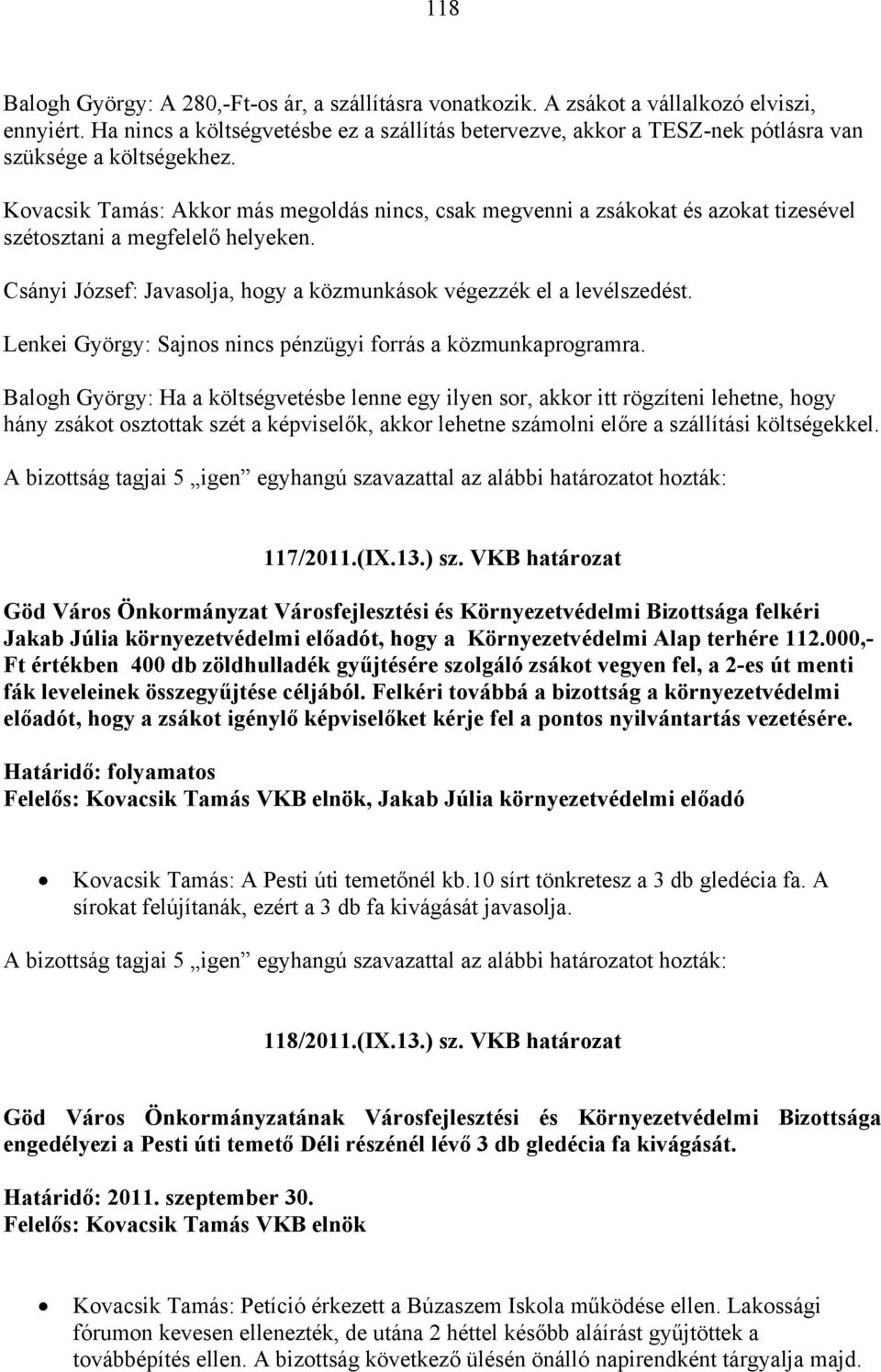 Kovacsik Tamás: Akkor más megoldás nincs, csak megvenni a zsákokat és azokat tizesével szétosztani a megfelelő helyeken. Csányi József: Javasolja, hogy a közmunkások végezzék el a levélszedést.