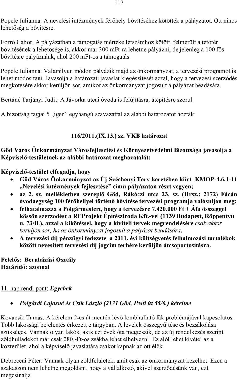 ahol 200 mft-os a támogatás. Popele Julianna: Valamilyen módon pályázik majd az önkormányzat, a tervezési programot is lehet módosítani.