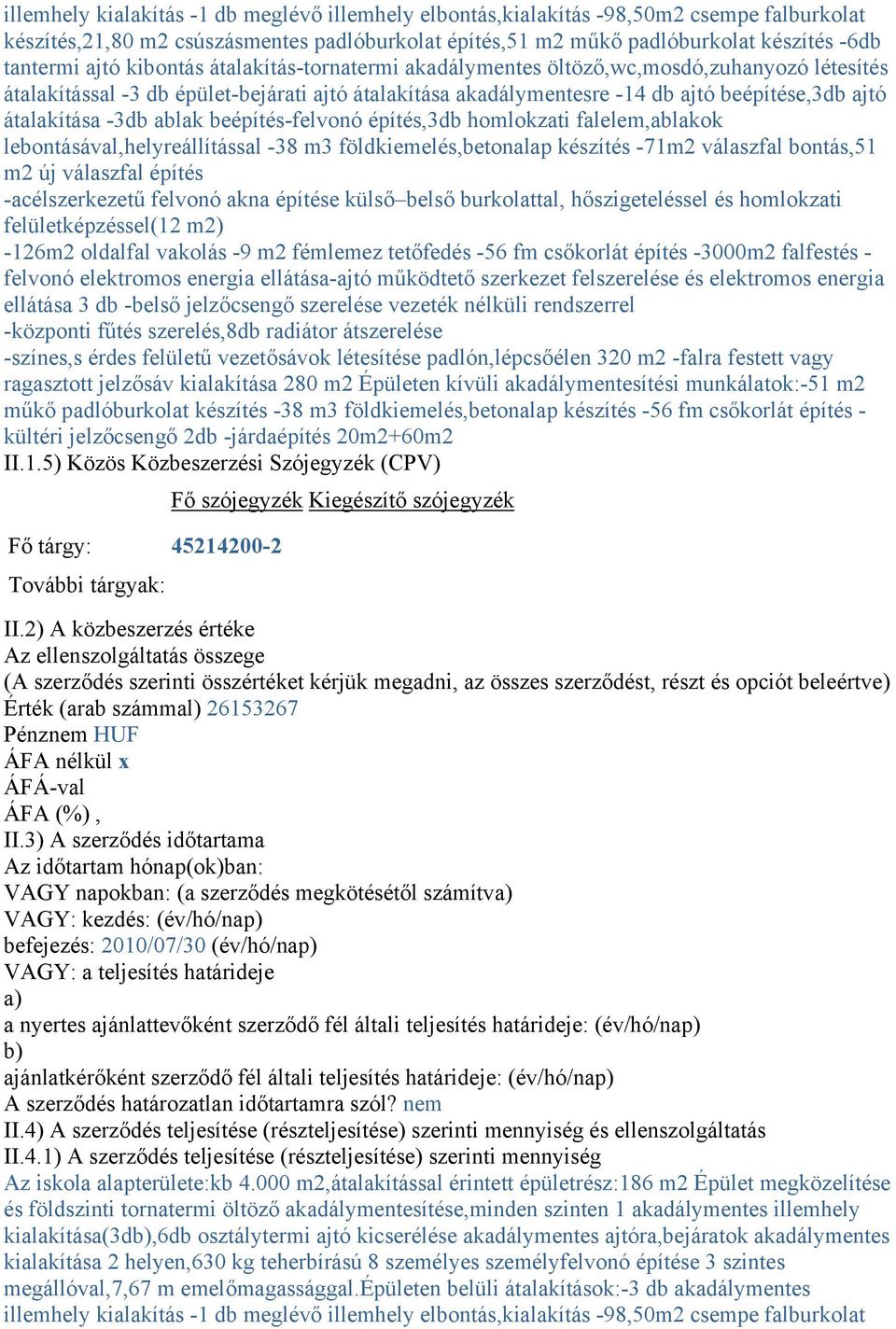 ablak beépítés-felvonó építés,3db homlokzati falelem,ablakok lebontásával,helyreállítással -38 m3 földkiemelés,betonalap készítés -71m2 válaszfal bontás,51 m2 új válaszfal építés -acélszerkezetű