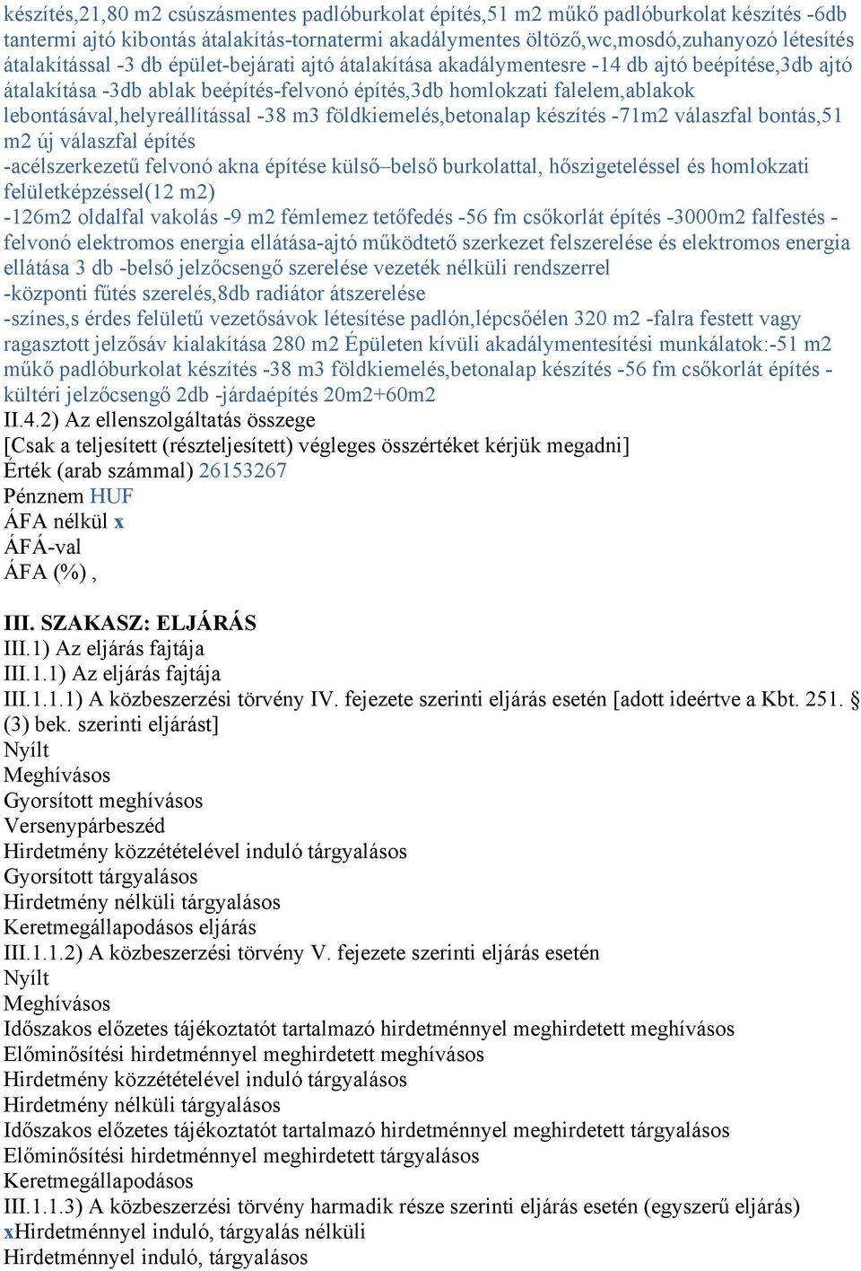 lebontásával,helyreállítással -38 m3 földkiemelés,betonalap készítés -71m2 válaszfal bontás,51 m2 új válaszfal építés -acélszerkezetű felvonó akna építése külső belső burkolattal, hőszigeteléssel és