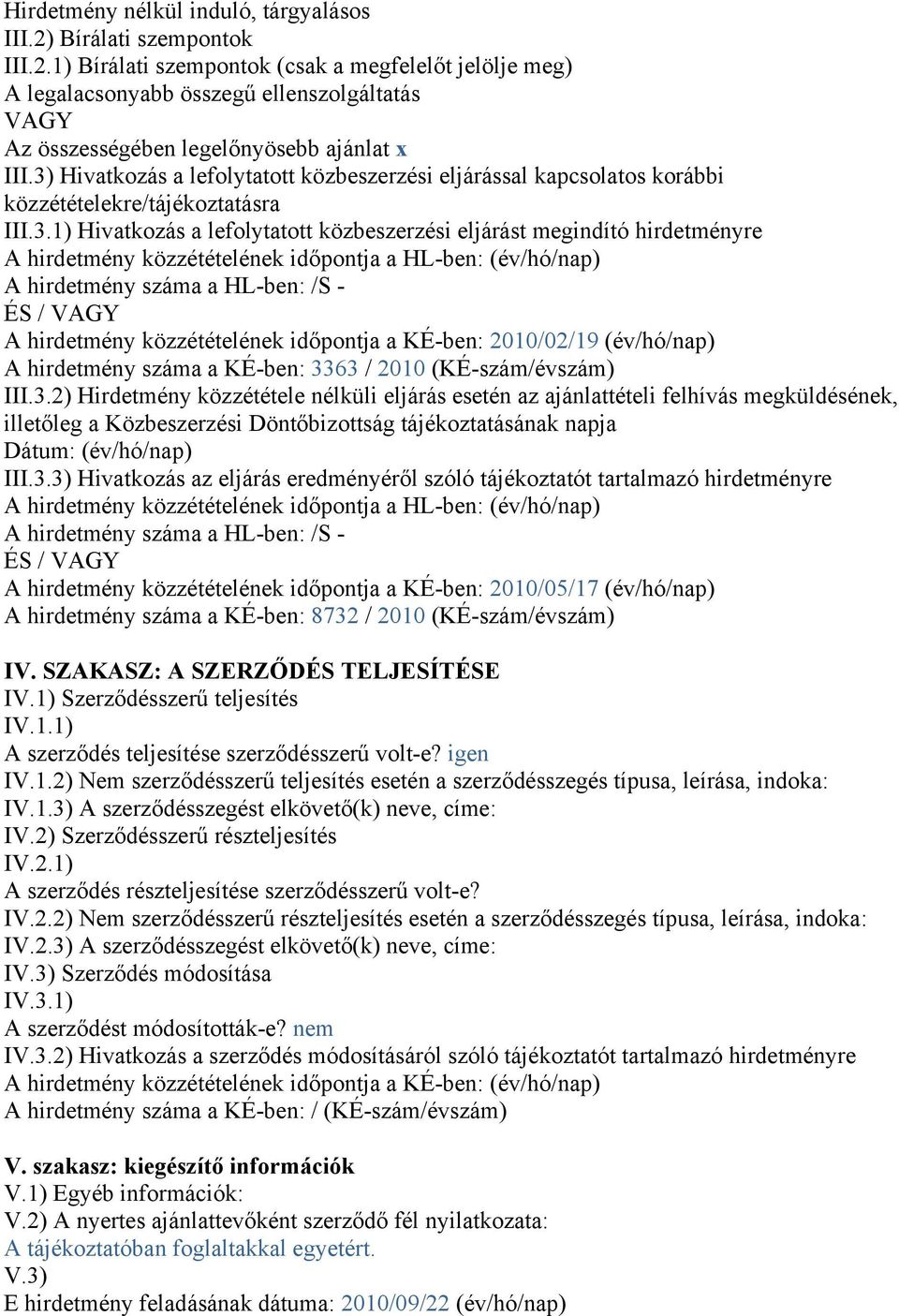 közzétételének időpontja a HL-ben: (év/hó/nap) A hirdetmény száma a HL-ben: /S - ÉS / VAGY A hirdetmény közzétételének időpontja a KÉ-ben: 2010/02/19 (év/hó/nap) A hirdetmény száma a KÉ-ben: 3363 /