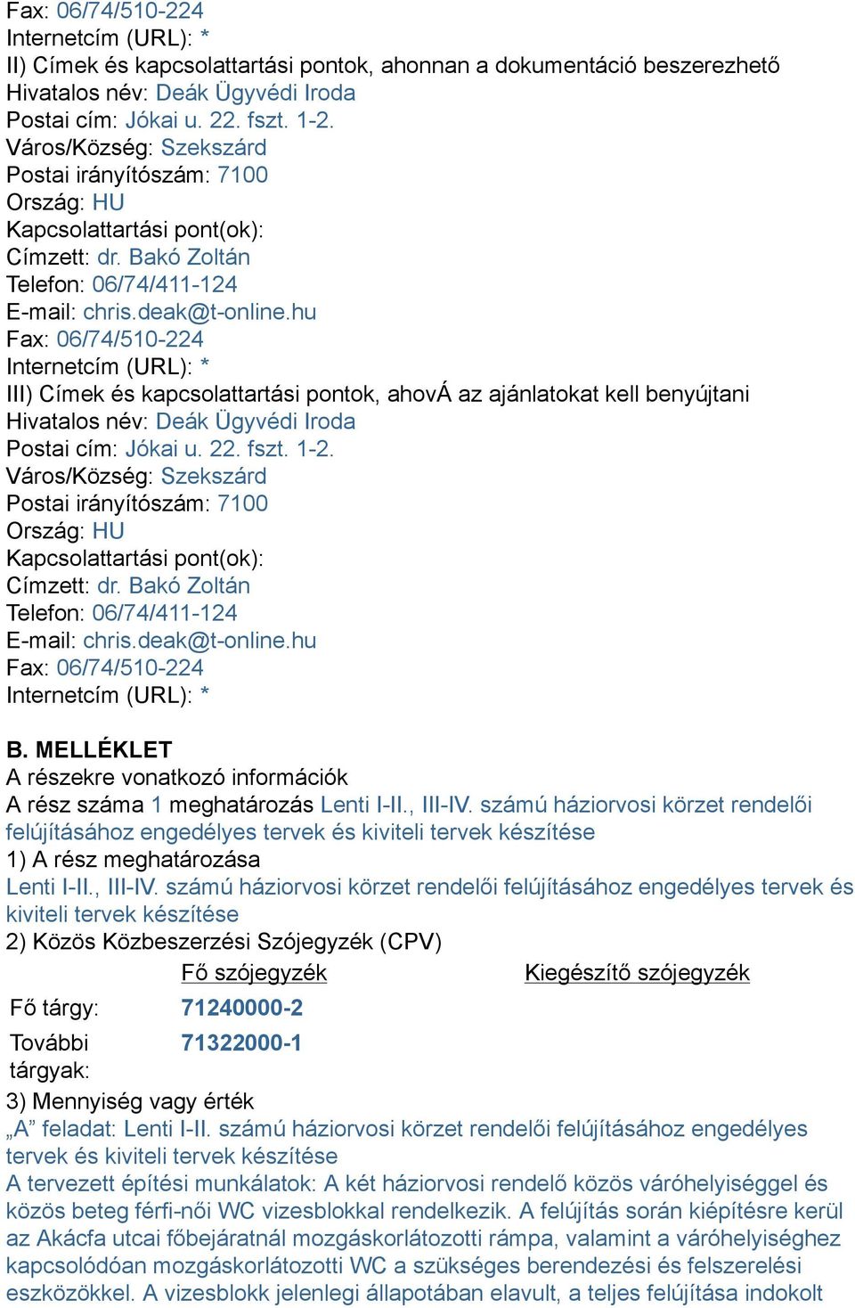 hu Fax: 06/74/510-224 Internetcím (URL): * III) Címek és kapcsolattartási pontok, ahová az ajánlatokat kell benyújtani Hivatalos név: Deák Ügyvédi Iroda Postai cím: Jókai u. 22. fszt. 1-2.