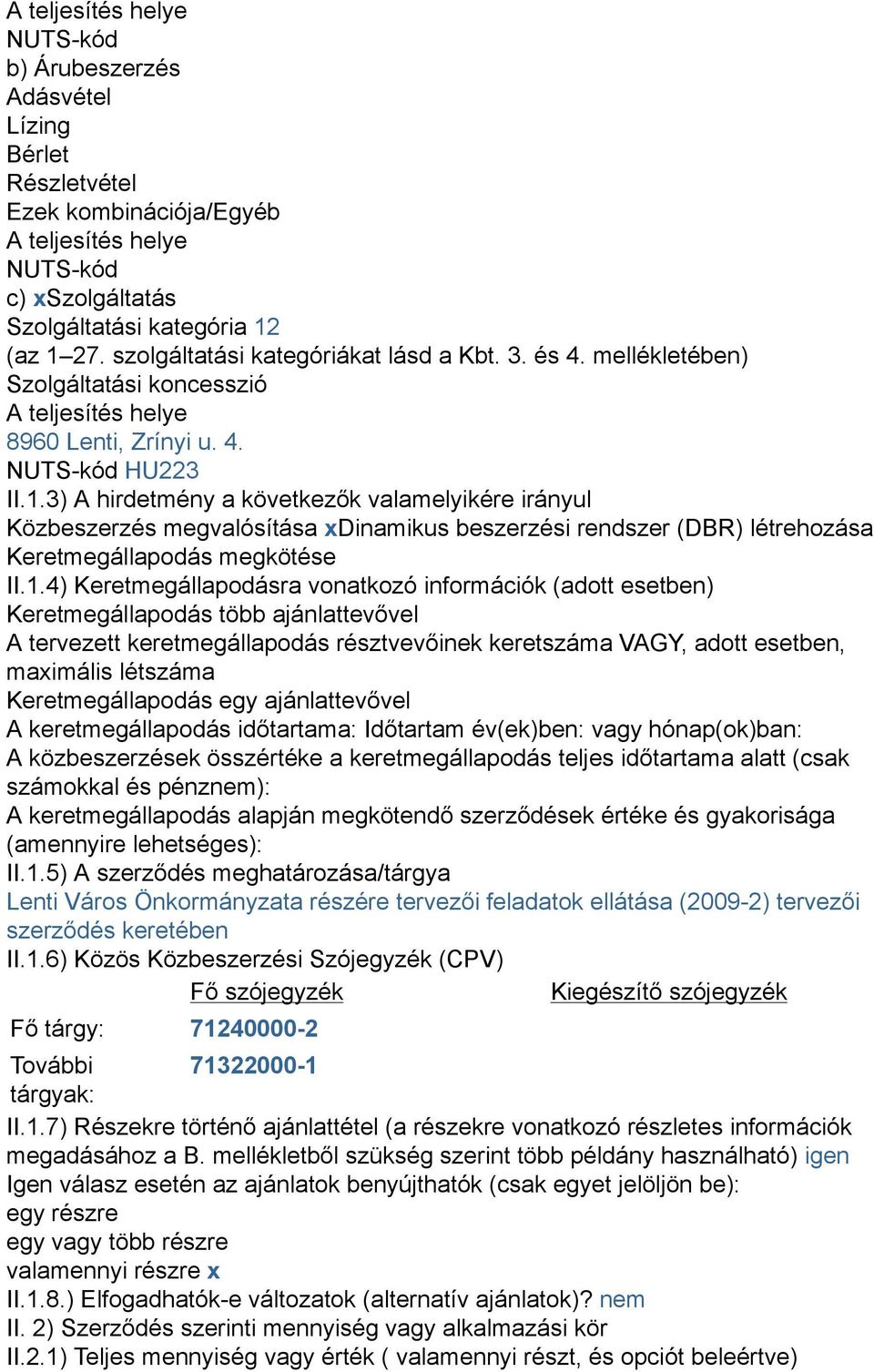 3) A hirdetmény a következők valamelyikére irányul Közbeszerzés megvalósítása xdinamikus beszerzési rendszer (DBR) létrehozása Keretmegállapodás megkötése II.1.