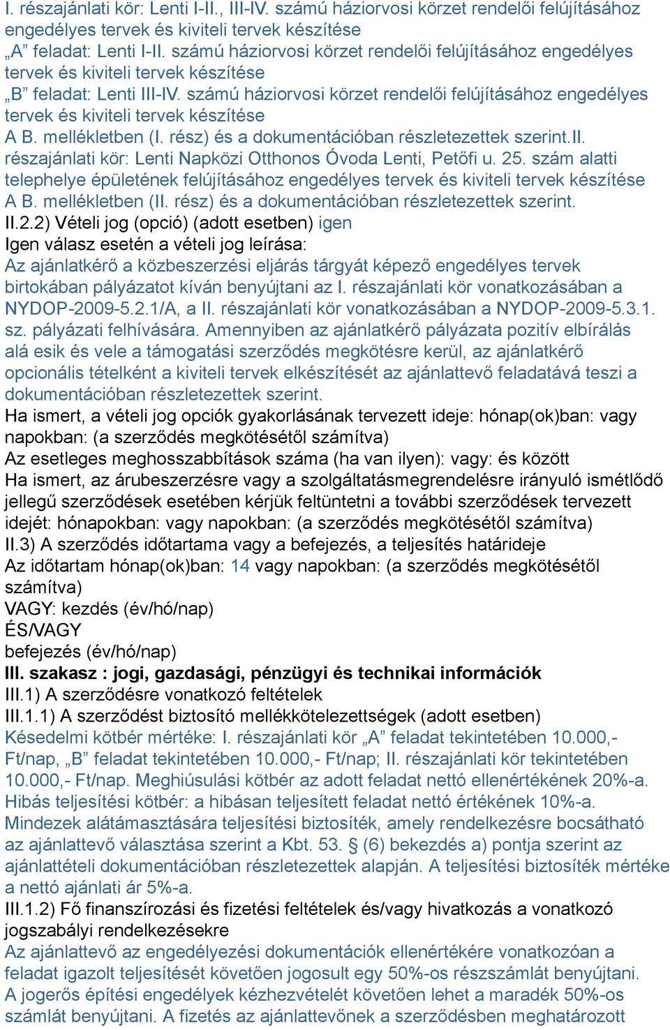 számú háziorvosi körzet rendelői felújításához engedélyes tervek és kiviteli tervek készítése A B. mellékletben (I. rész) és a dokumentációban részletezettek szerint.ii.